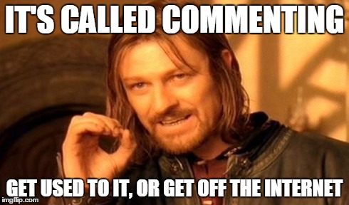 One Does Not Simply Meme | IT'S CALLED COMMENTING GET USED TO IT, OR GET OFF THE INTERNET | image tagged in memes,one does not simply | made w/ Imgflip meme maker