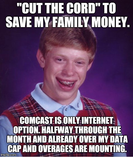 Bad Luck Brian Meme | "CUT THE CORD" TO SAVE MY FAMILY MONEY. COMCAST IS ONLY INTERNET OPTION. HALFWAY THROUGH THE MONTH AND ALREADY OVER MY DATA CAP AND OVERAGES | image tagged in memes,bad luck brian | made w/ Imgflip meme maker