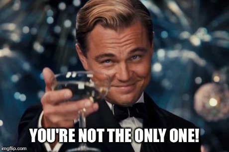 Leonardo Dicaprio Cheers Meme | YOU'RE NOT THE ONLY ONE! | image tagged in memes,leonardo dicaprio cheers | made w/ Imgflip meme maker