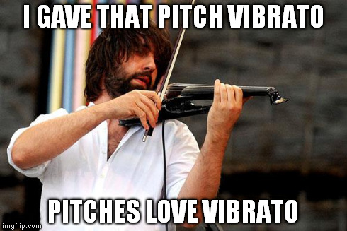 I GAVE THAT PITCH VIBRATO PITCHES LOVE VIBRATO | made w/ Imgflip meme maker