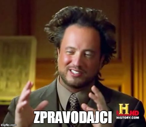 Ancient Aliens Meme | ZPRAVODAJCI | image tagged in memes,ancient aliens | made w/ Imgflip meme maker