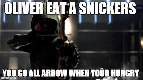 When Arrow is hungry  | OLIVER EAT A SNICKERS YOU GO ALL ARROW WHEN YOUR HUNGRY | image tagged in arrow,snickers,diggle | made w/ Imgflip meme maker