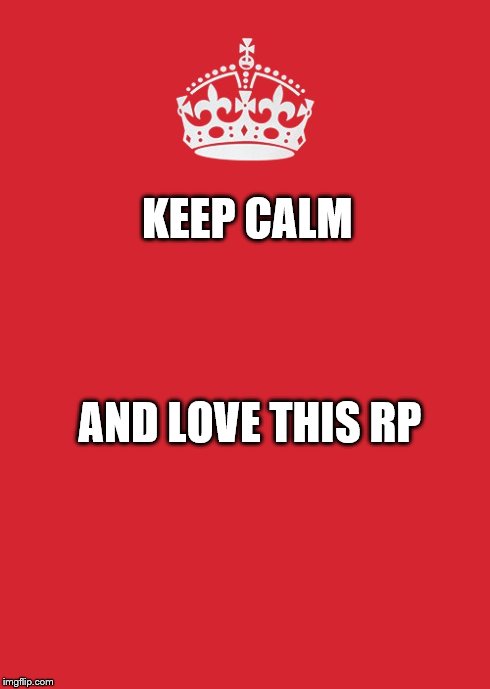 Keep Calm And Carry On Red Meme | KEEP CALM AND LOVE THIS RP | image tagged in memes,keep calm and carry on red | made w/ Imgflip meme maker