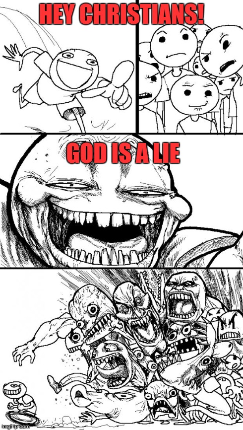 Hey Internet Meme | HEY CHRISTIANS! GOD IS A LIE | image tagged in memes,hey internet | made w/ Imgflip meme maker