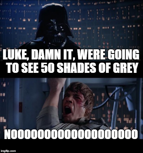 Star Wars No | LUKE, DAMN IT, WERE GOING TO SEE 50 SHADES OF GREY NOOOOOOOOOOOOOOOOOOO | image tagged in memes,star wars no | made w/ Imgflip meme maker