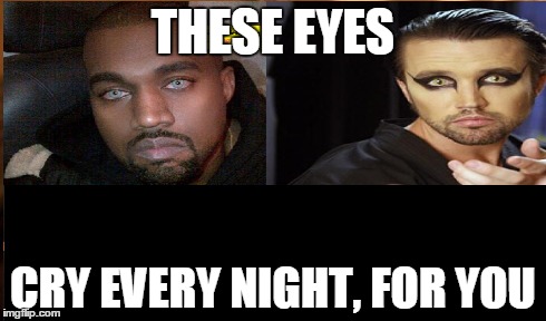 Only Have Eyes For Yeezus | THESE EYES CRY EVERY NIGHT, FOR YOU | image tagged in kanye west,cat eyes,mac | made w/ Imgflip meme maker