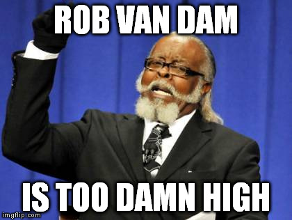 Too Damn High Meme | ROB VAN DAM IS TOO DAMN HIGH | image tagged in memes,too damn high | made w/ Imgflip meme maker