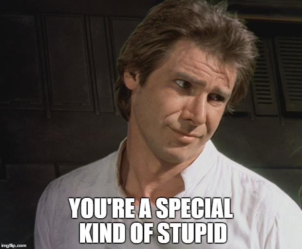 Special Kind on stupid | YOU'RE A SPECIAL KIND OF STUPID | image tagged in special kind on stupid | made w/ Imgflip meme maker