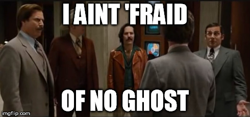 Brick aint 'fraid... | I AINT 'FRAID OF NO GHOST | image tagged in anchorman,brick | made w/ Imgflip meme maker