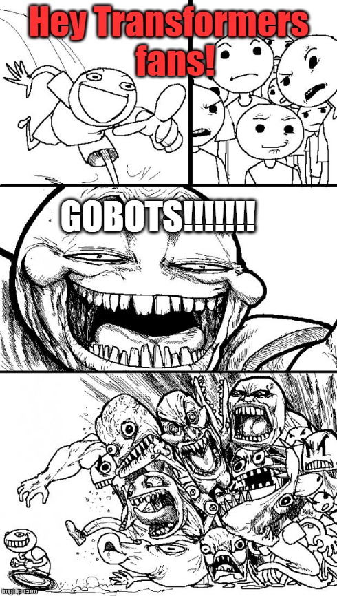 Hey Internet Meme | Hey Transformers  fans! GOBOTS!!!!!!! | image tagged in memes,hey internet | made w/ Imgflip meme maker