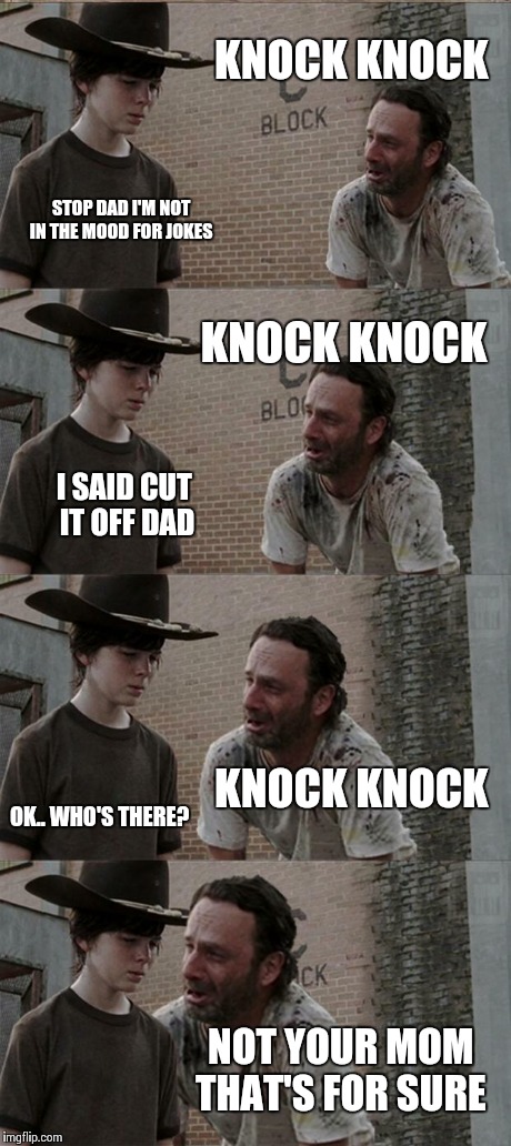 Rick and Carl Long | KNOCK KNOCK STOP DAD I'M NOT IN THE MOOD FOR JOKES KNOCK KNOCK I SAID CUT IT OFF DAD KNOCK KNOCK OK.. WHO'S THERE? NOT YOUR MOM THAT'S FOR S | image tagged in memes,rick and carl long | made w/ Imgflip meme maker