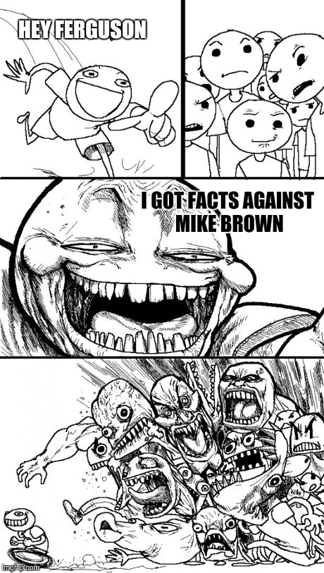 Hey Internet | HEY FERGUSON I GOT FACTS AGAINST MIKE BROWN | image tagged in memes,hey internet,scumbag | made w/ Imgflip meme maker