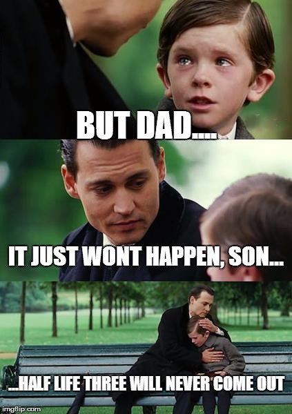 Finding Neverland | BUT DAD.... IT JUST WONT HAPPEN, SON... ...HALF LIFE THREE WILL NEVER COME OUT | image tagged in memes,finding neverland | made w/ Imgflip meme maker