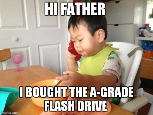 No Bullshit Business Baby | HI FATHER I BOUGHT THE A-GRADE FLASH DRIVE | image tagged in memes,no bullshit business baby | made w/ Imgflip meme maker