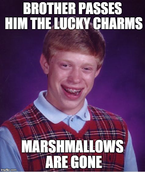 Hate when this happens | BROTHER PASSES HIM THE LUCKY CHARMS MARSHMALLOWS ARE GONE | image tagged in memes,bad luck brian,lucky charms,magically delicious | made w/ Imgflip meme maker