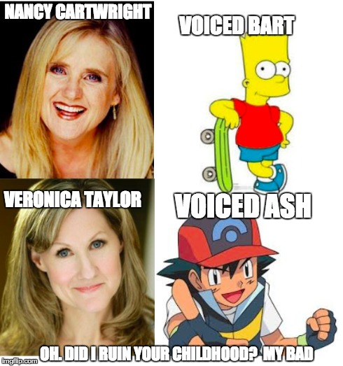 NANCY CARTWRIGHT VOICED BART VERONICA TAYLOR VOICED ASH OH. DID I RUIN YOUR CHILDHOOD?  MY BAD | image tagged in bart simpson peeking,ash | made w/ Imgflip meme maker