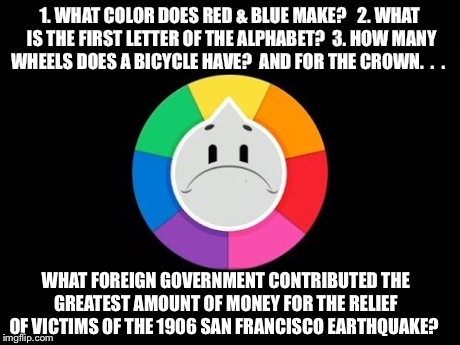 1. WHAT COLOR DOES RED & BLUE MAKE? 2. WHAT IS THE FIRST LETTER OF THE ALPHABET? 3. HOW MANY WHEELS DOES A BICYCLE HAVE? AND FOR THE CRO | image tagged in trivia crack | made w/ Imgflip meme maker
