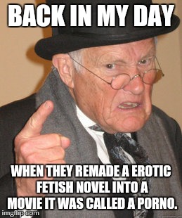 See back in the days it wasn't no AIDS; wasn't no AKs... | BACK IN MY DAY WHEN THEY REMADE A EROTIC FETISH NOVEL INTO A MOVIE IT WAS CALLED A P0RN0. | image tagged in memes,back in my day | made w/ Imgflip meme maker
