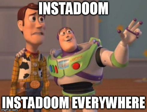 X, X Everywhere Meme | INSTADOOM INSTADOOM EVERYWHERE | image tagged in memes,x x everywhere | made w/ Imgflip meme maker