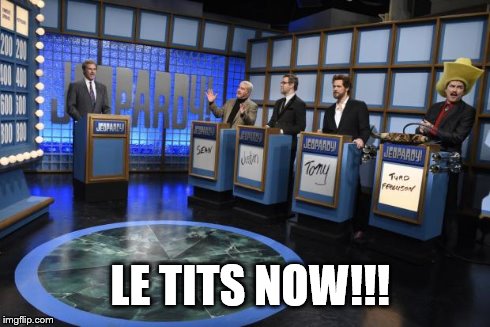 LE TITS NOW!!! | image tagged in snl | made w/ Imgflip meme maker