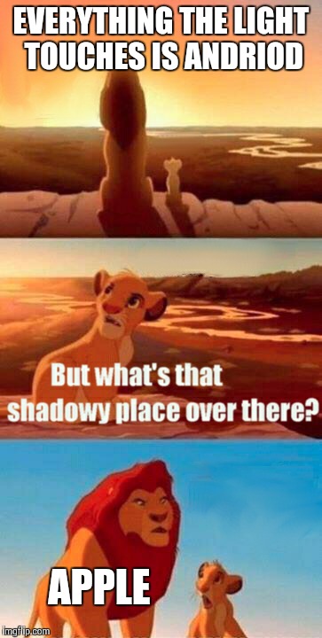 Simba Shadowy Place | EVERYTHING THE LIGHT TOUCHES IS ANDRIOD APPLE | image tagged in memes,simba shadowy place | made w/ Imgflip meme maker