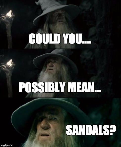 Confused Gandalf Meme | COULD YOU.... POSSIBLY MEAN... SANDALS? | image tagged in memes,confused gandalf | made w/ Imgflip meme maker