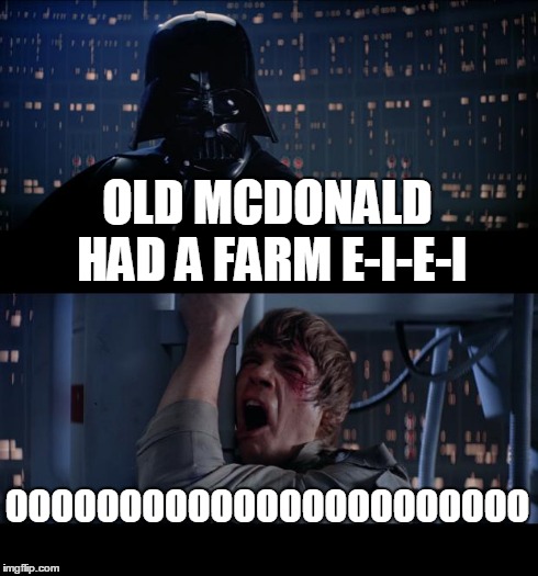 Star Wars No Meme | OLD MCDONALD HAD A FARM E-I-E-I OOOOOOOOOOOOOOOOOOOOOOO | image tagged in memes,star wars no | made w/ Imgflip meme maker
