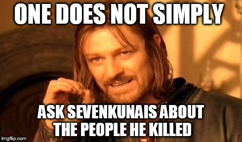 One Does Not Simply | ONE DOES NOT SIMPLY ASK SEVENKUNAIS ABOUT THE PEOPLE HE KILLED | image tagged in memes,one does not simply | made w/ Imgflip meme maker