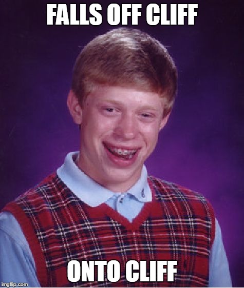 Bad Luck Brian Meme | FALLS OFF CLIFF ONTO CLIFF | image tagged in memes,bad luck brian | made w/ Imgflip meme maker