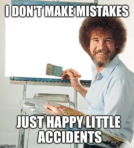Bob Ross Troll | I DON'T MAKE MISTAKES JUST HAPPY LITTLE ACCIDENTS | image tagged in bob ross troll | made w/ Imgflip meme maker