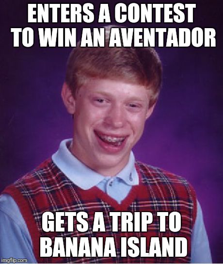 Bad Luck Brian Meme | ENTERS A CONTEST TO WIN AN AVENTADOR GETS A TRIP TO BANANA ISLAND | image tagged in memes,bad luck brian | made w/ Imgflip meme maker