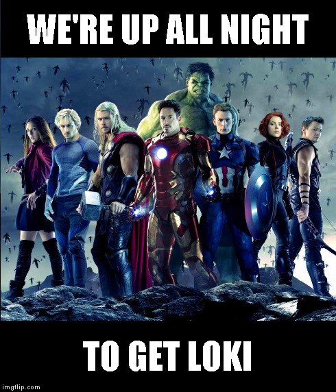 WE'RE UP ALL NIGHT TO GET LOKI | image tagged in avengers,daft punk,superheroes,funny,marvel,pharrell williams | made w/ Imgflip meme maker