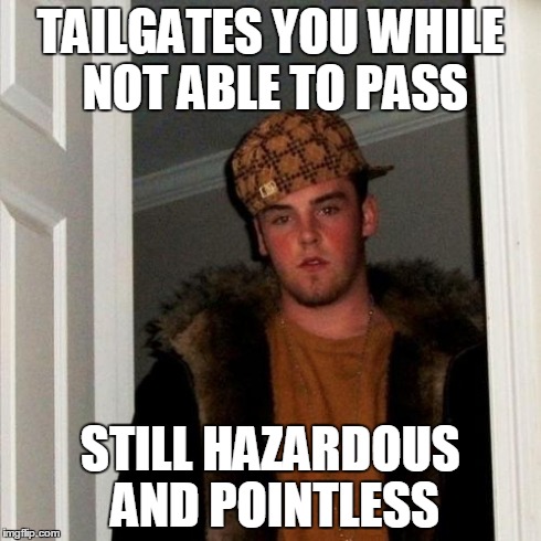 Scumbag Steve Meme | TAILGATES YOU WHILE NOT ABLE TO PASS STILL HAZARDOUS AND POINTLESS | image tagged in memes,scumbag steve | made w/ Imgflip meme maker