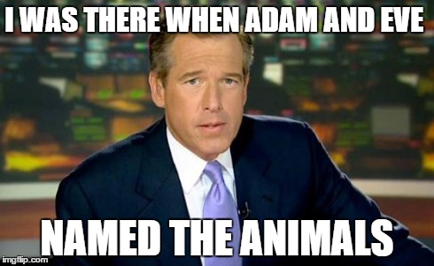 Brian Williams Was There Meme | I WAS THERE WHEN ADAM AND EVE NAMED THE ANIMALS | image tagged in memes,brian williams was there | made w/ Imgflip meme maker