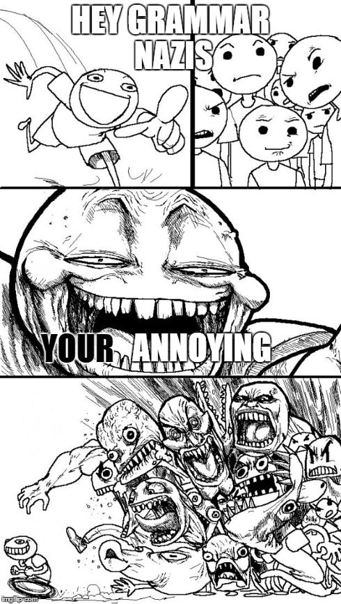 Hey Internet | HEY GRAMMAR NAZIS YOUR ANNOYING | image tagged in memes,hey internet | made w/ Imgflip meme maker