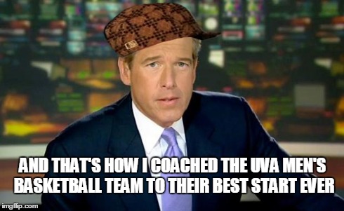 Brian Williams Was There Meme | AND THAT'S HOW I COACHED THE UVA MEN'S BASKETBALL TEAM TO THEIR BEST START EVER | image tagged in memes,brian williams was there,scumbag | made w/ Imgflip meme maker