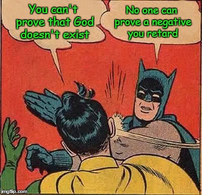 Batman Slapping Robin Meme | You can't prove that God doesn't exist No one can prove a negative you retard | image tagged in memes,batman slapping robin | made w/ Imgflip meme maker