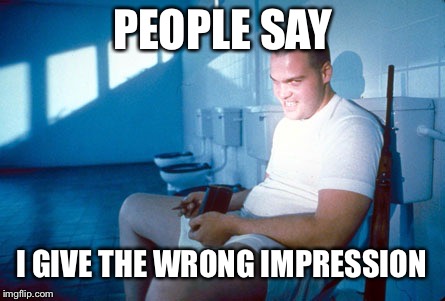 Rod Lee | PEOPLE SAY I GIVE THE WRONG IMPRESSION | image tagged in memes | made w/ Imgflip meme maker