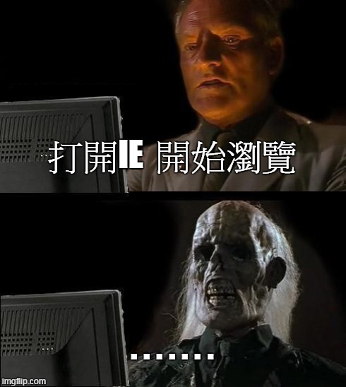 I'll Just Wait Here Meme | 打開IE  開始瀏覽 . . . . . . . | image tagged in memes,ill just wait here | made w/ Imgflip meme maker
