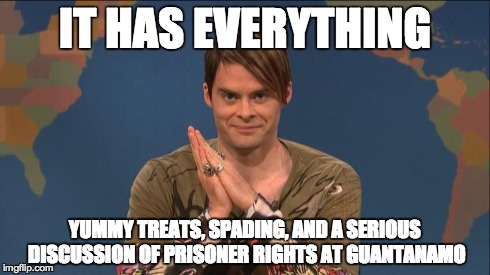 stefon | IT HAS EVERYTHING YUMMY TREATS, SPADING, AND A SERIOUS DISCUSSION OF PRISONER RIGHTS AT GUANTANAMO | image tagged in stefon | made w/ Imgflip meme maker
