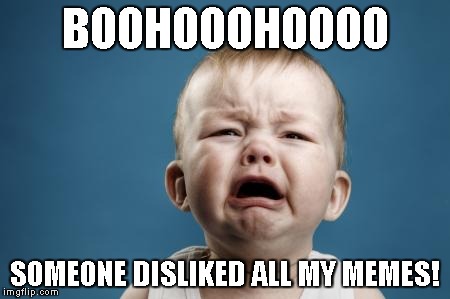 BOOHOOOHOOOO SOMEONE DISLIKED ALL MY MEMES! | image tagged in crying baby | made w/ Imgflip meme maker