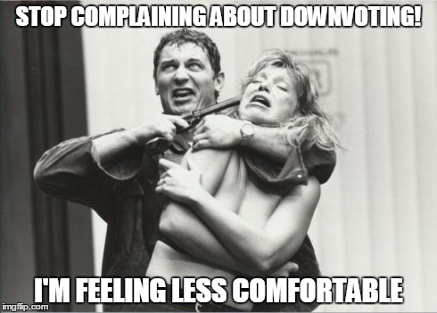 STOP COMPLAINING ABOUT DOWNVOTING! I'M FEELING LESS COMFORTABLE | image tagged in stop or i'm gonna shoot her | made w/ Imgflip meme maker