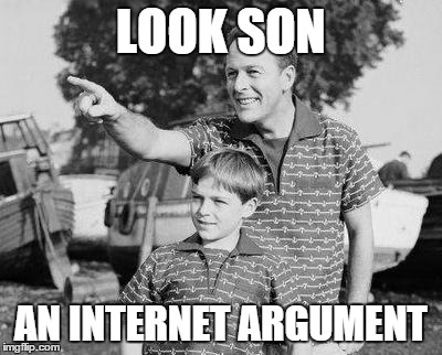 Look Son Meme | LOOK SON AN INTERNET ARGUMENT | image tagged in look son | made w/ Imgflip meme maker