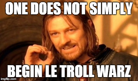 One Does Not Simply | ONE DOES NOT SIMPLY BEGIN LE TROLL WARZ | image tagged in memes,one does not simply | made w/ Imgflip meme maker