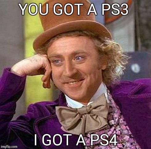 Creepy Condescending Wonka | YOU GOT A PS3 I GOT A PS4 | image tagged in memes,creepy condescending wonka | made w/ Imgflip meme maker