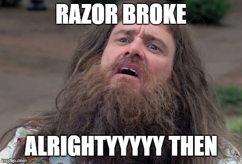 RAZOR BROKE ALRIGHTYYYYY THEN | image tagged in jim carrey,funny | made w/ Imgflip meme maker