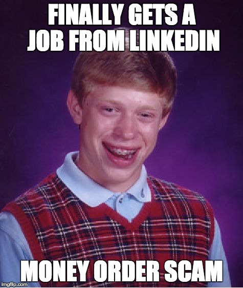 Bad Luck Brian Meme | FINALLY GETS A JOB FROM LINKEDIN MONEY ORDER SCAM | image tagged in memes,bad luck brian | made w/ Imgflip meme maker