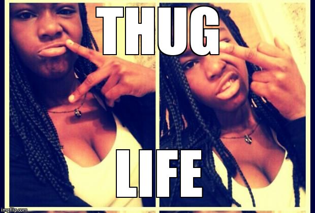 THUG LIFE | image tagged in thug | made w/ Imgflip meme maker