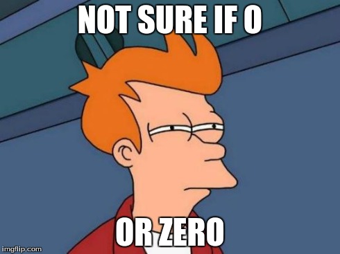 Futurama Fry | NOT SURE IF O OR ZERO | image tagged in memes,futurama fry | made w/ Imgflip meme maker