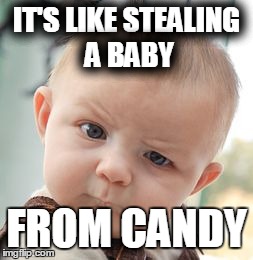 Skeptical Baby | IT'S LIKE STEALING A BABY FROM CANDY | image tagged in memes,skeptical baby | made w/ Imgflip meme maker